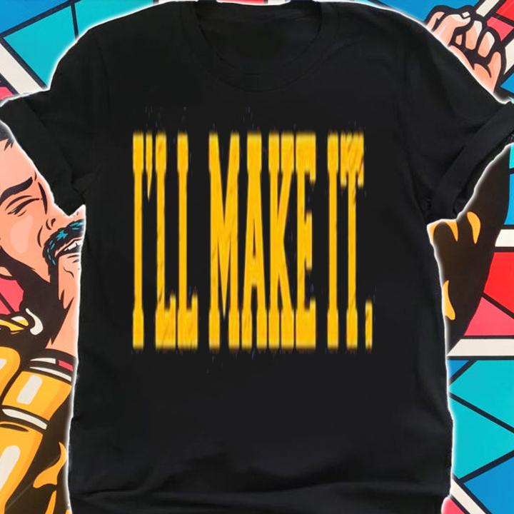 I'll Make It Shirt t-shirt