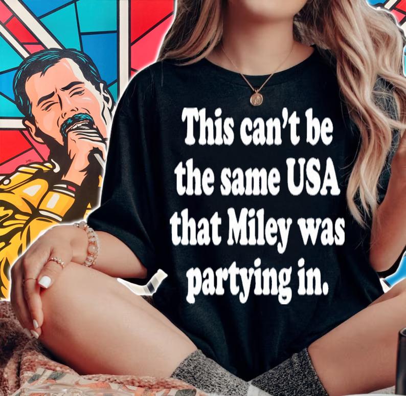 Miley Cyrus This Can't Be The Same Usa That Miley Was Partying In T-Shirt t-shirt