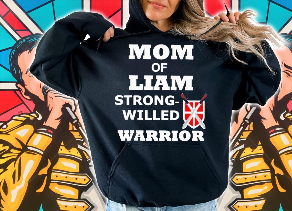 Mom Of Liam Strong Willed Warrior Shirt t-shirt hoodie