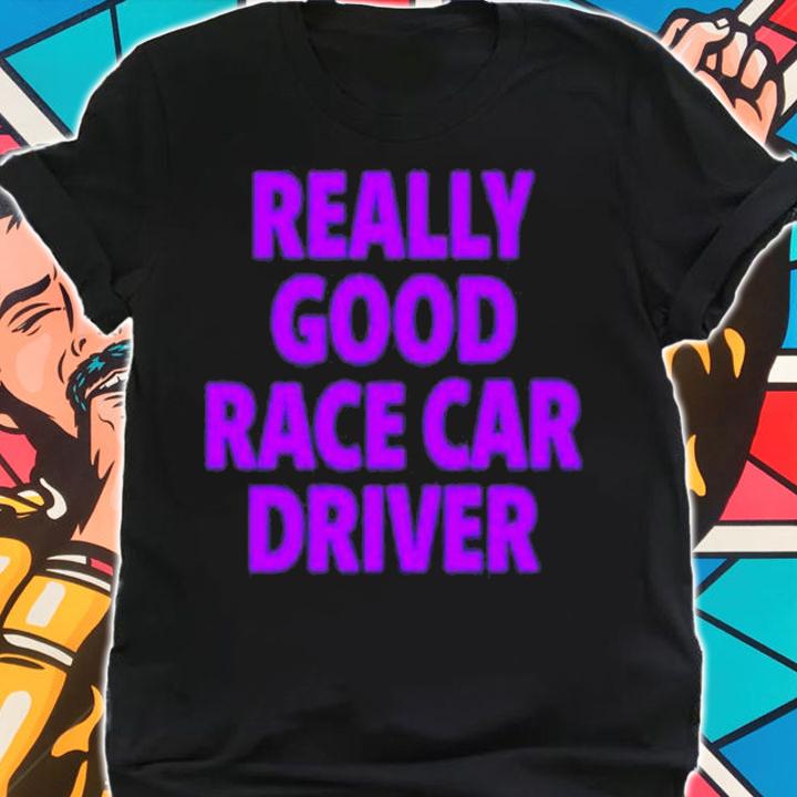 Really Good Race Car Driver Corey Lajoie Shirt t-shirt shirt