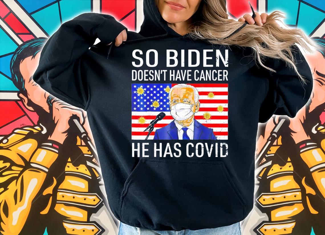So Biden Doesn't Cancer He Has Covid Anti Joe Biden T-Shirt t-shirt