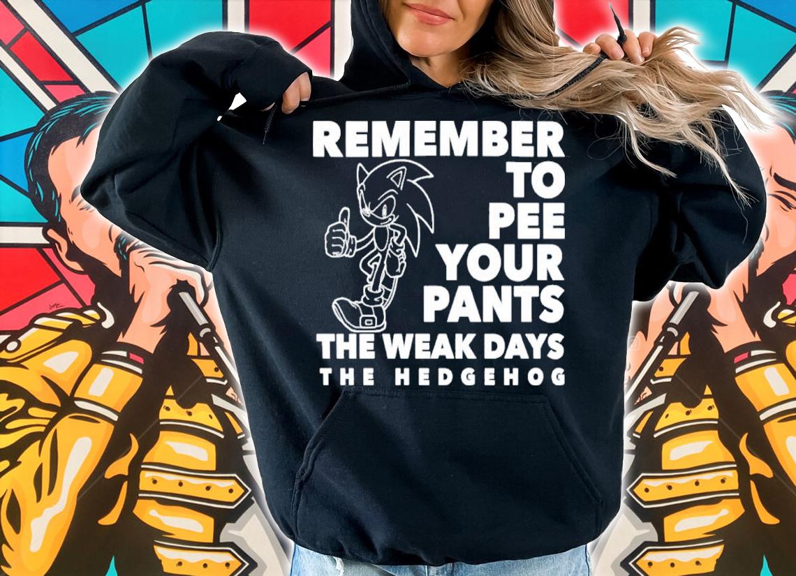 Sonic Remember To Pee Your Pants The Weakdays The Hedgehog t-shirt hoodie