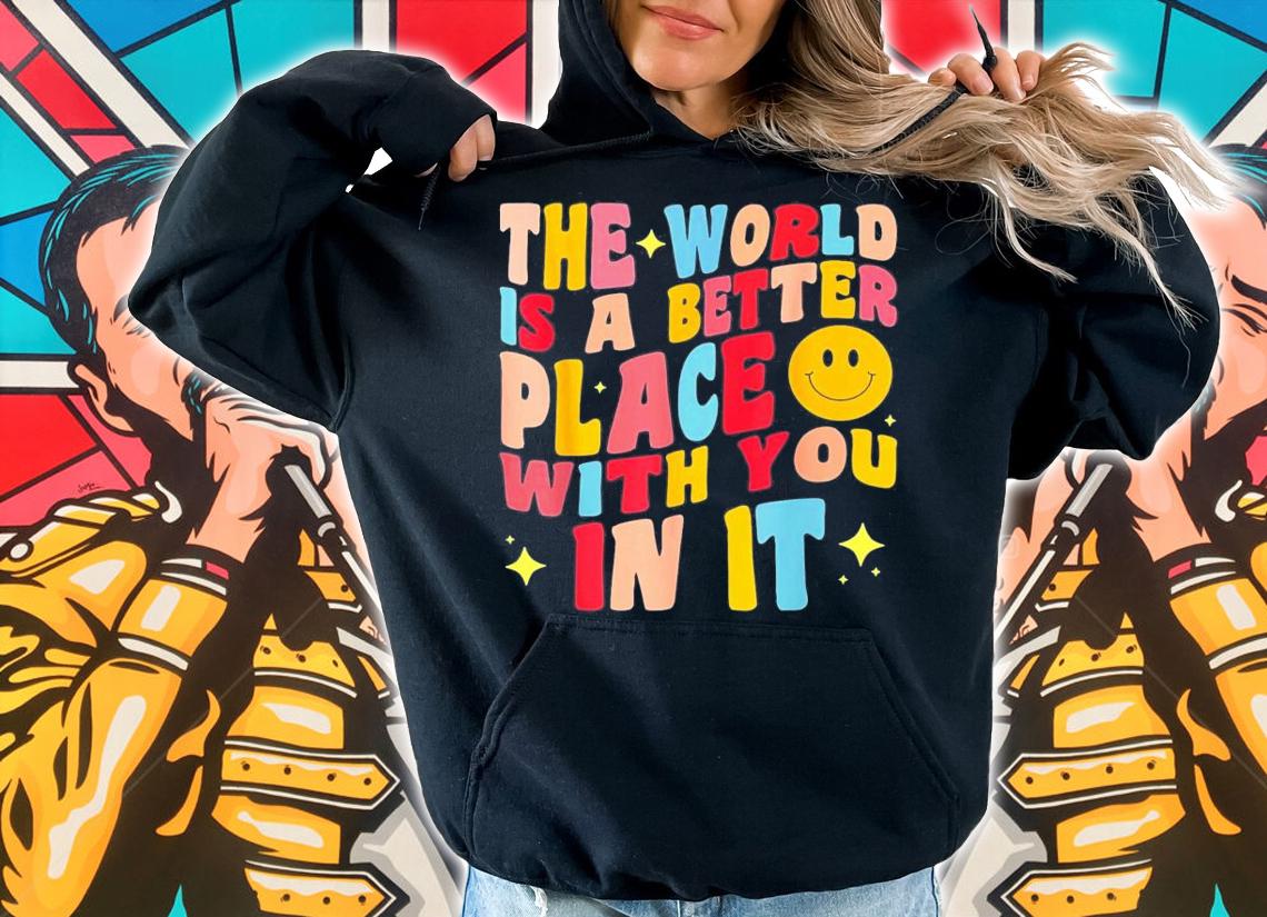 The World Is A Better Place With You In It Positive Motivate T-Shirt t-shirt
