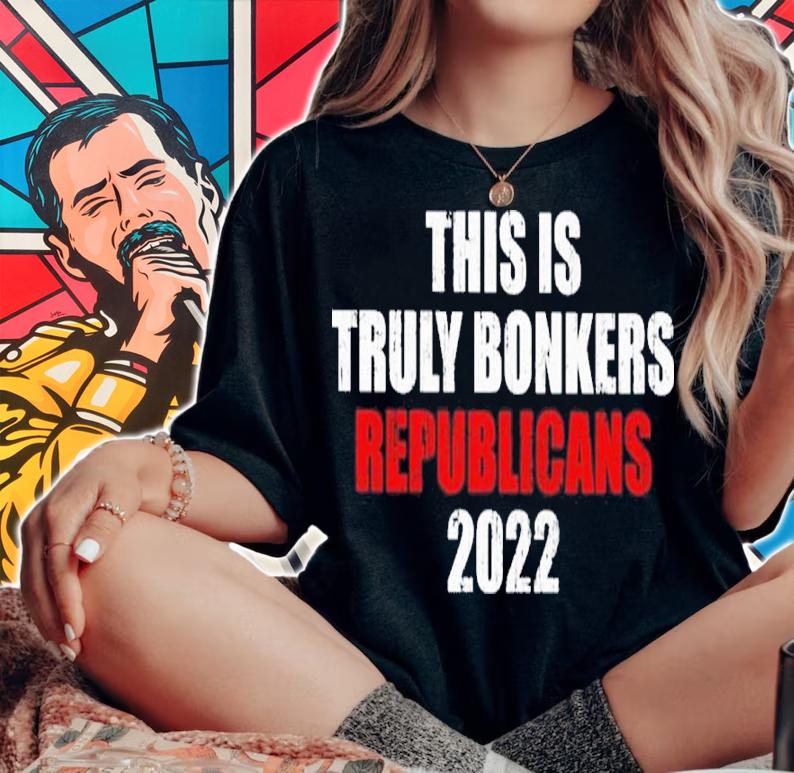 This Is Truly Bonkers Republicans 2022 Shirt t-shirt woman shirt