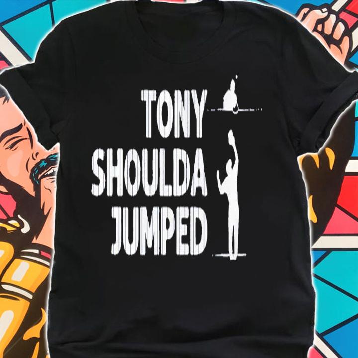 Tony Shoulda Jumped shirt t-shirt