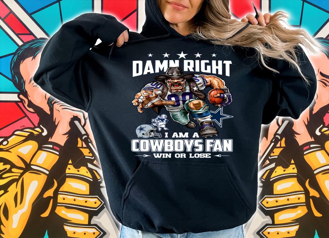 Dallas Cowboys Shirt Damn Right I Am A Cowboys Fan Win Or Lose t-shirt