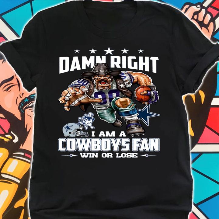 Dallas Cowboys Shirt Damn Right I Am A Cowboys Fan Win Or Lose t-shirt