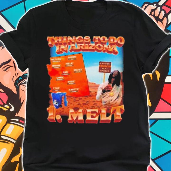Things To Do In Arizona 1 Melt T-Shirt t-shirt