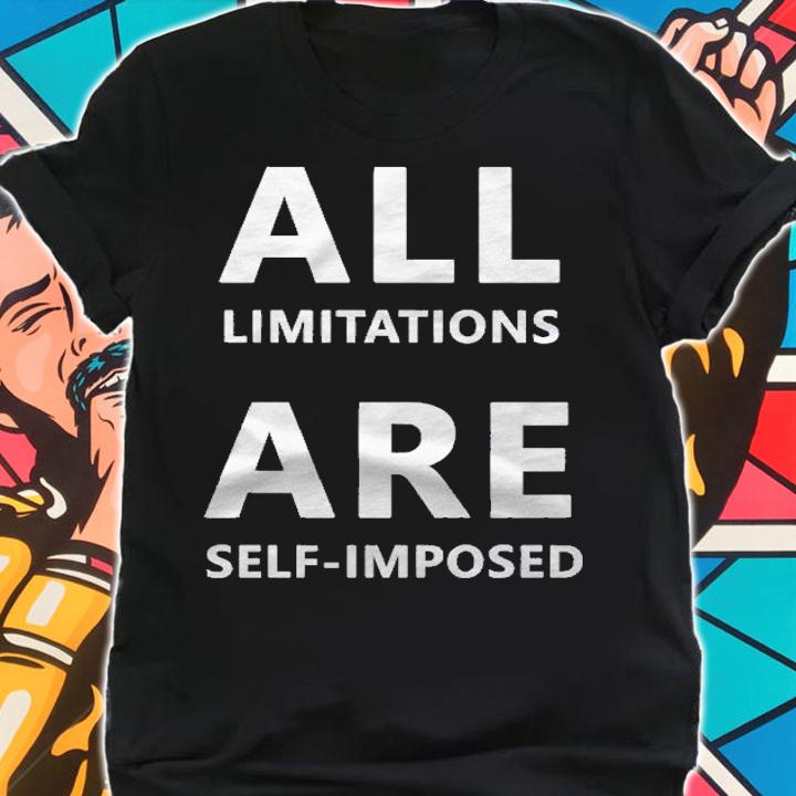 All Limitations Are Self Imposed Motivation Quote Gift Pullover Shirt t-shirt shirt