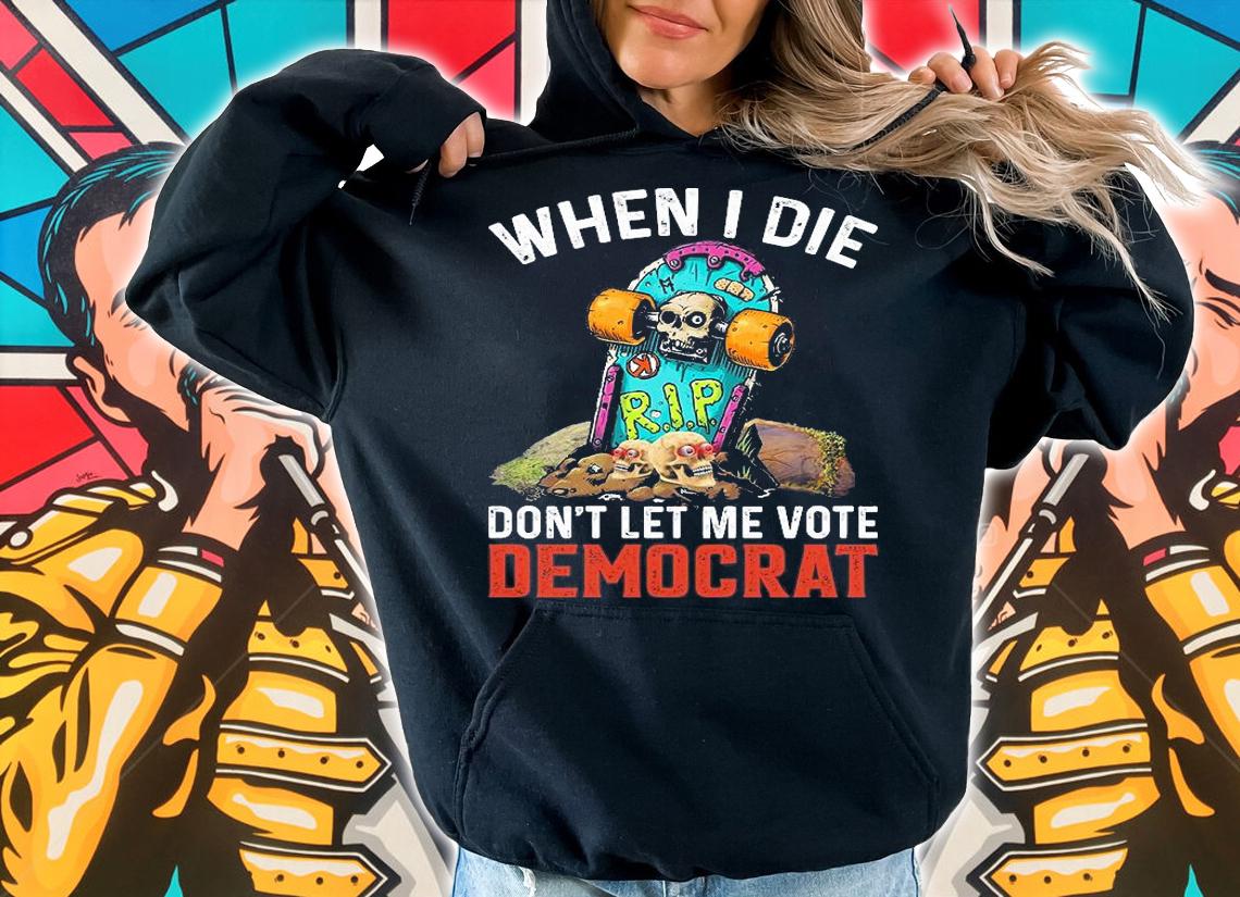 Anti Biden Conservative Patriotic When I Die Don't Let Me Vote Democrat Funny T-Shirt t-shirt
