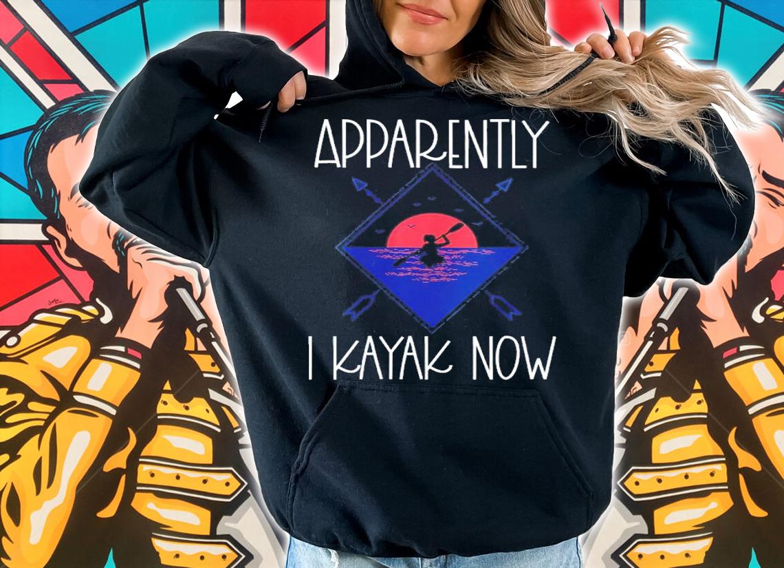 Apparently I Kayak Now Shirt t-shirt