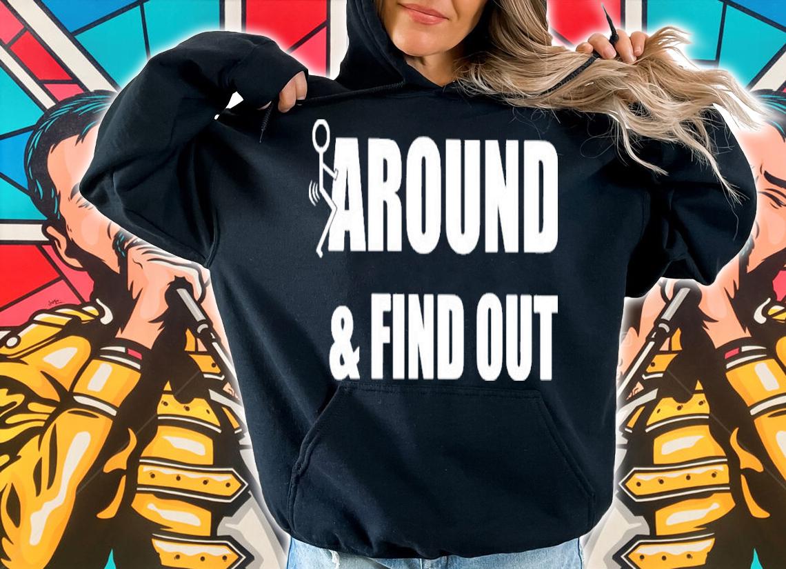 Around And Find Out shirt t-shirt