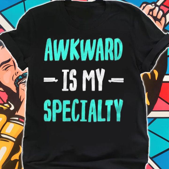 Awkward Is My Specialty Tshirt Humor Shirt t-shirt