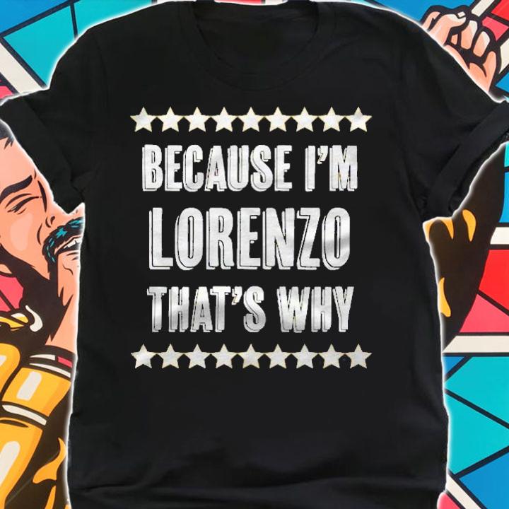 Because Im Lorenzo Thats Why Funny Name Gift Shirt t-shirt