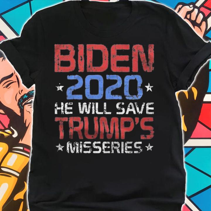 Biden 2020 He Will Save Trump's Misseries T-Shirt t-shirt