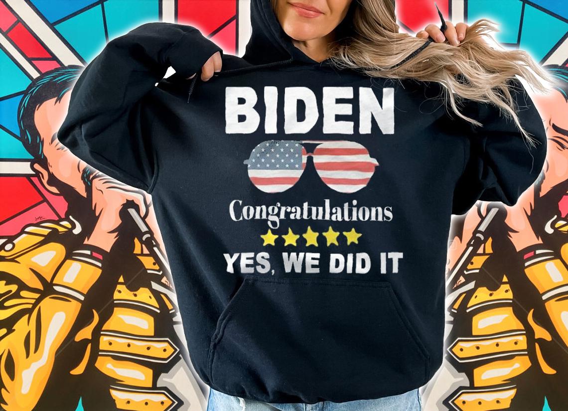 Biden Congratulations Yes, We Did It Sunglasses T-Shirt t-shirt hoodie