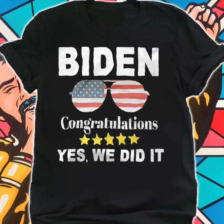 Biden Congratulations Yes, We Did It Sunglasses T-Shirt t-shirt shirt