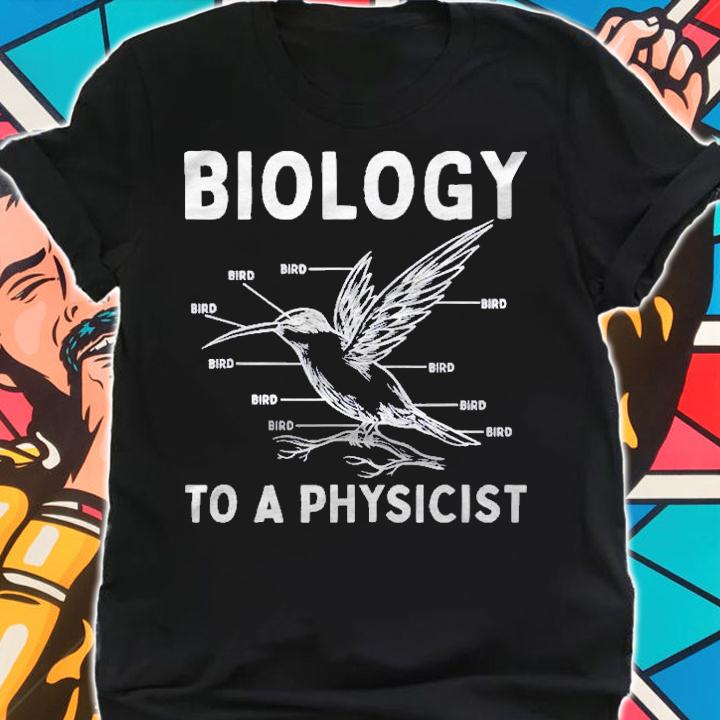 Biology To A Physicist Biology shirt t-shirt shirt