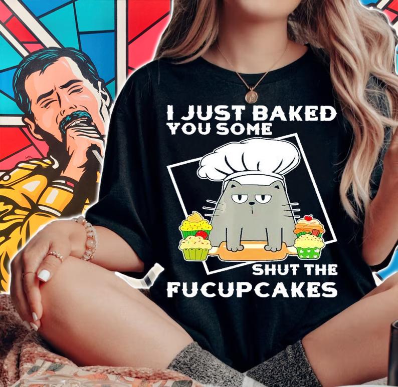 Black Cat I Just Baked You Some Shut The Fucupcakes Shirt t-shirt
