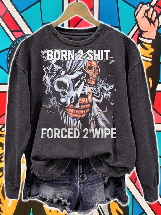 Born 2 Shit Forced 2 Wipe Badass Grim Reaper Meme Shirt t-shirt