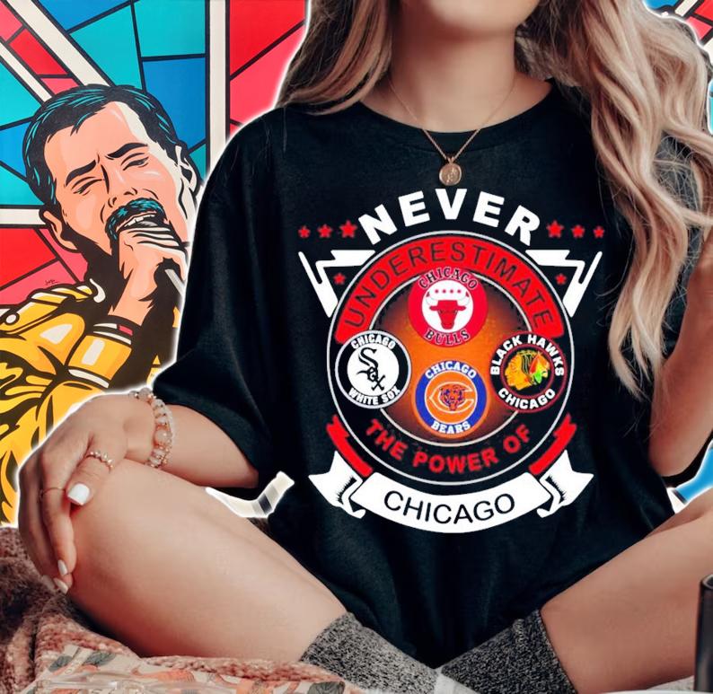 Never Underestimate Chicago Bulls Chicago White Sox Chicago Bears Black Hawks Chicago The Power Of Chicago Shirt t-shirt woman shirt
