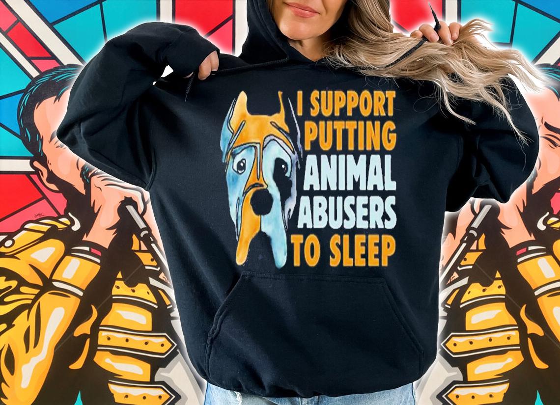 Dog I Support Putting Animal Abusers To Sleep T-Shirt t-shirt hoodie