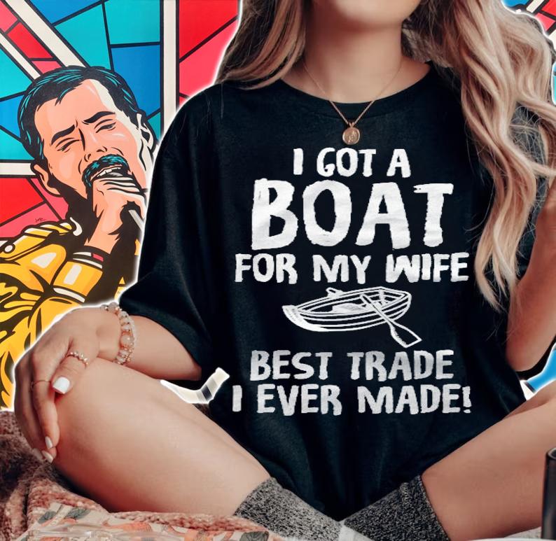I Got A Boat For My Wife Best Trade I Ever Made Shirt t-shirt