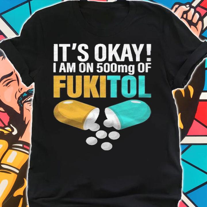 Its Ok Im On 500Mg Of Fukitol Funny Shirt t-shirt shirt