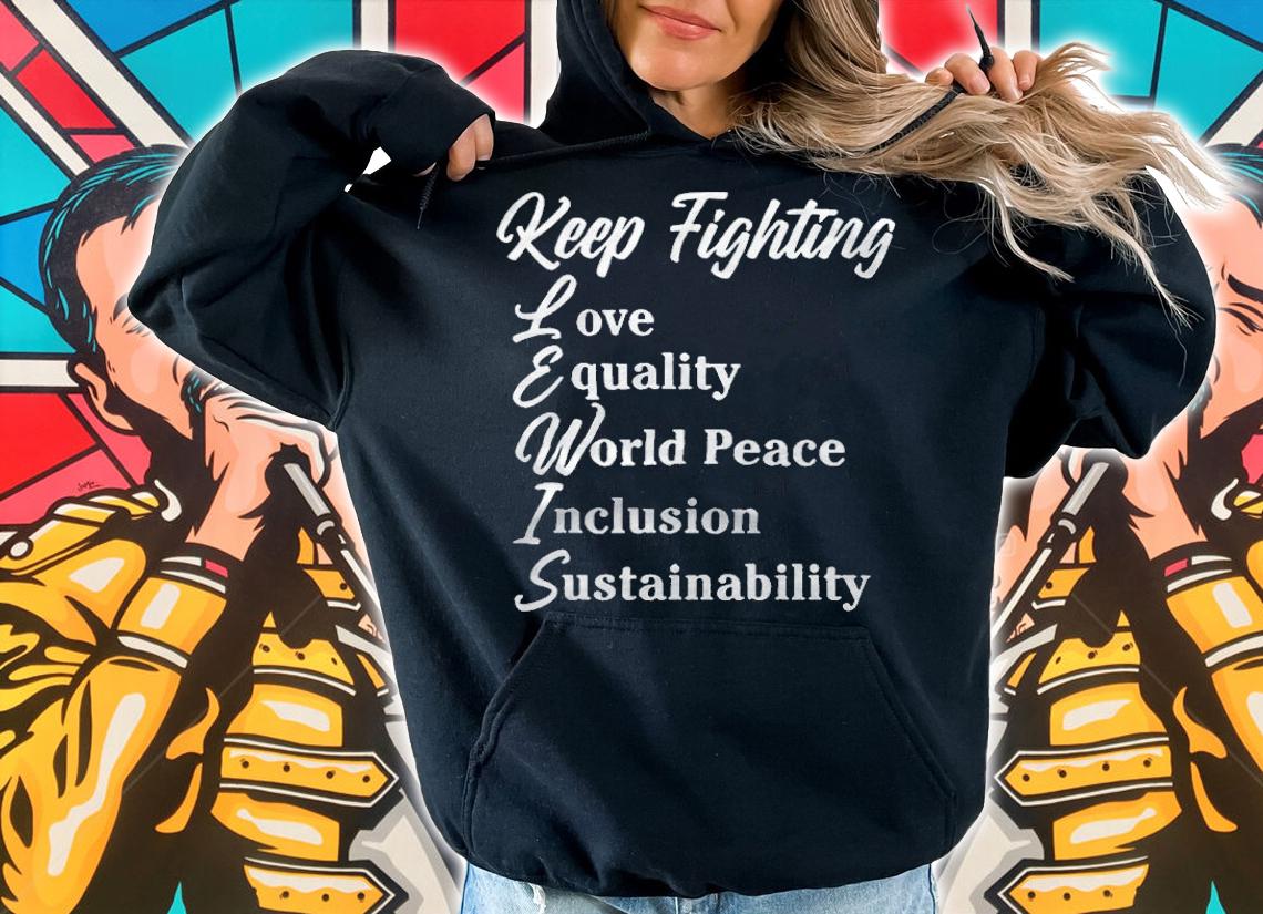 Keep fighting love equality world peace inclusion sustainability T-shirt t-shirt hoodie