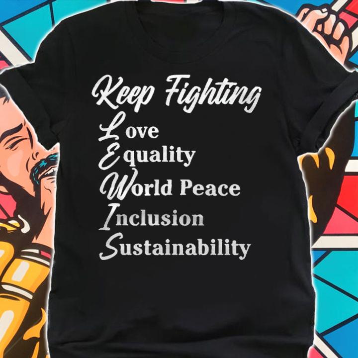 Keep fighting love equality world peace inclusion sustainability T-shirt t-shirt shirt