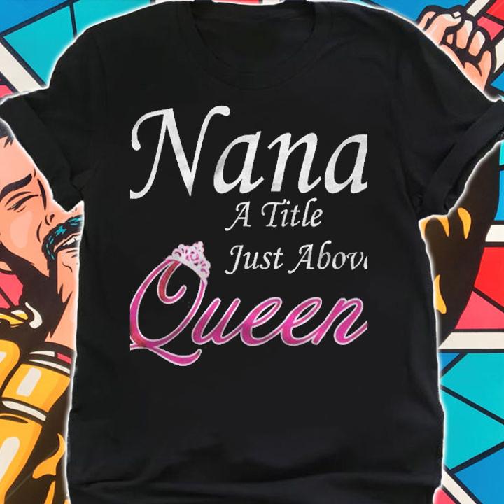 Nana A Little Just Above Queen Shirt t-shirt shirt