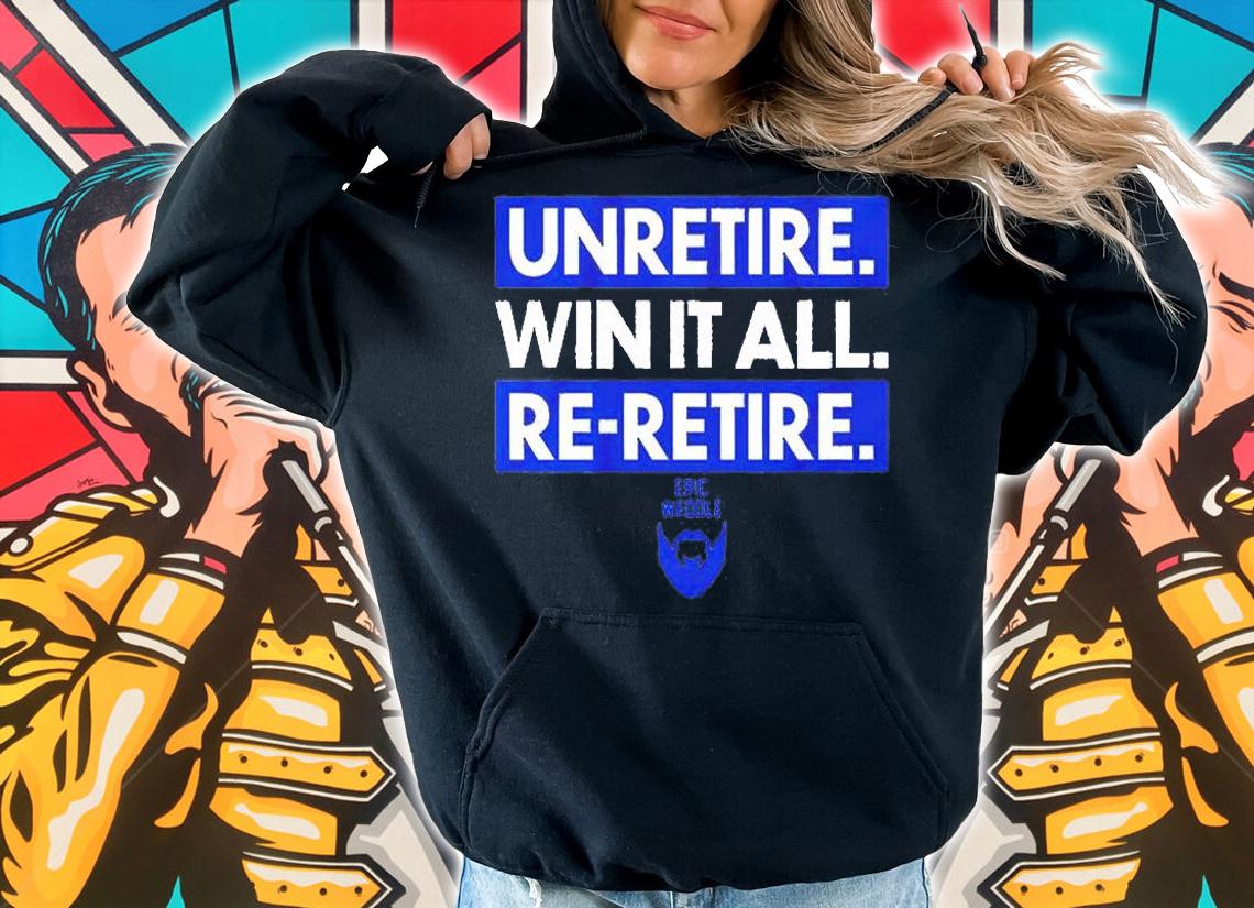 Unretire Win It All Re-retire Eric Weddle T-Shirt t-shirt