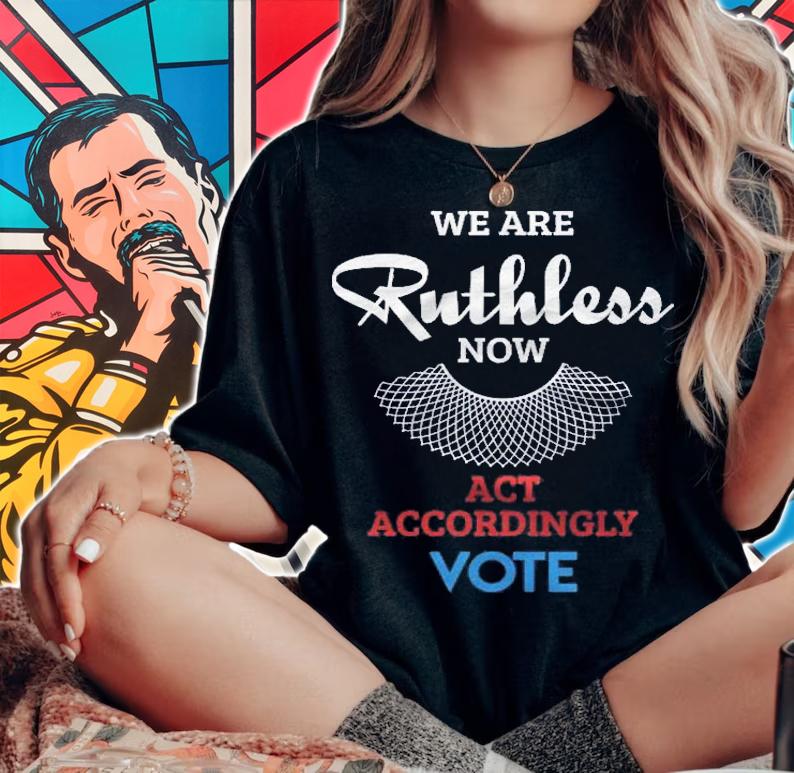 We Are Ruthless Now Act Accordingly Vote Ruth Collar Gift Shirt t-shirt woman shirt