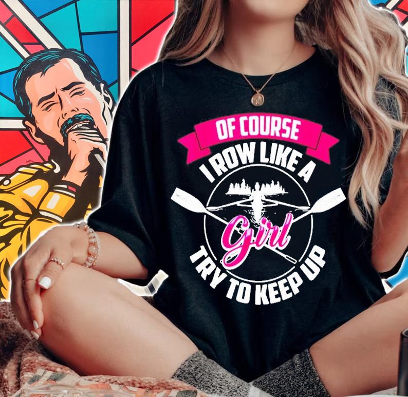 Funny Of Course I Row Like A Girl Try To Keep Rowing Gift T-Shirt t-shirt