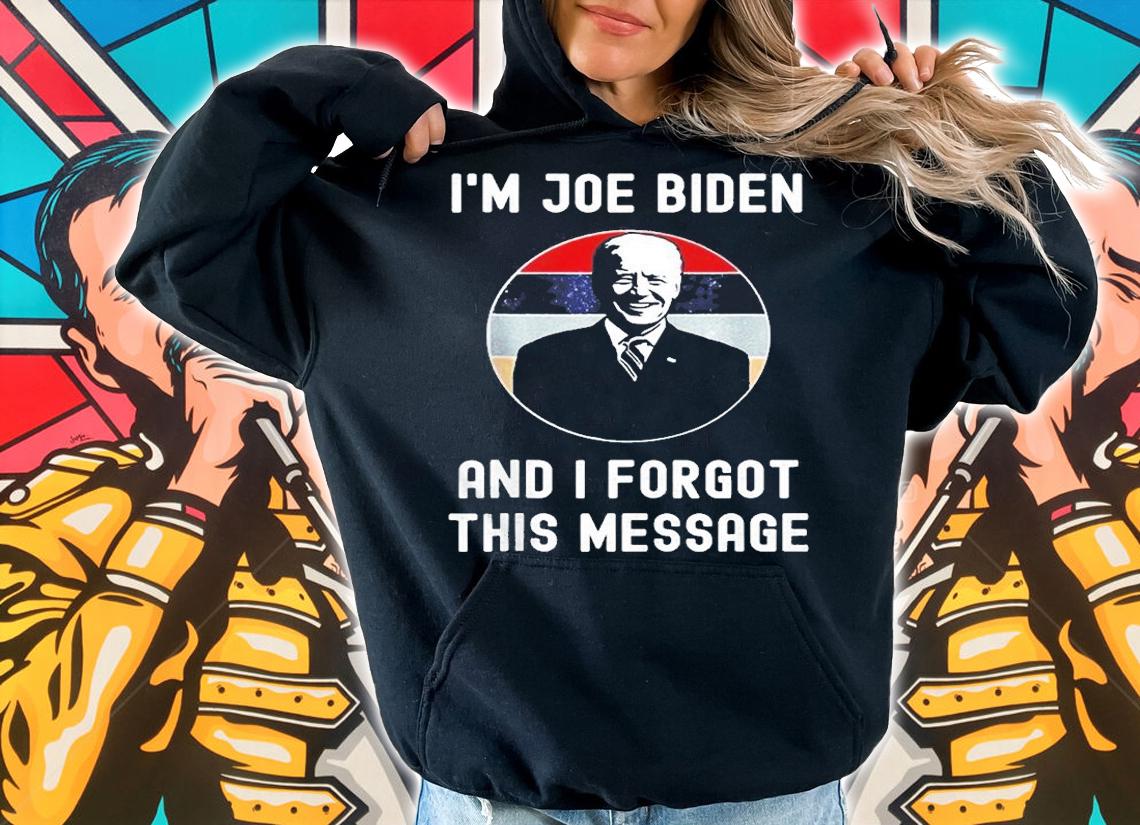 Im Joe Biden And I Forgot This Message Political T-Shirt t-shirt