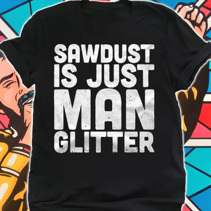 Sawdust Is Just Man Glitter Funny Woodworking Shirt t-shirt shirt