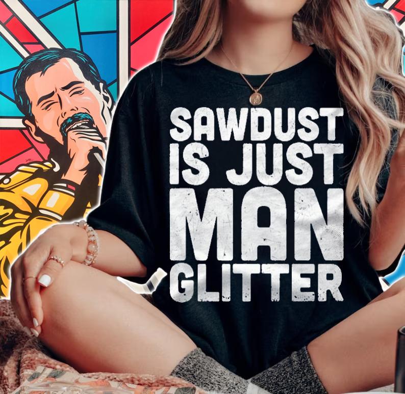Sawdust Is Just Man Glitter Funny Woodworking Shirt t-shirt woman shirt