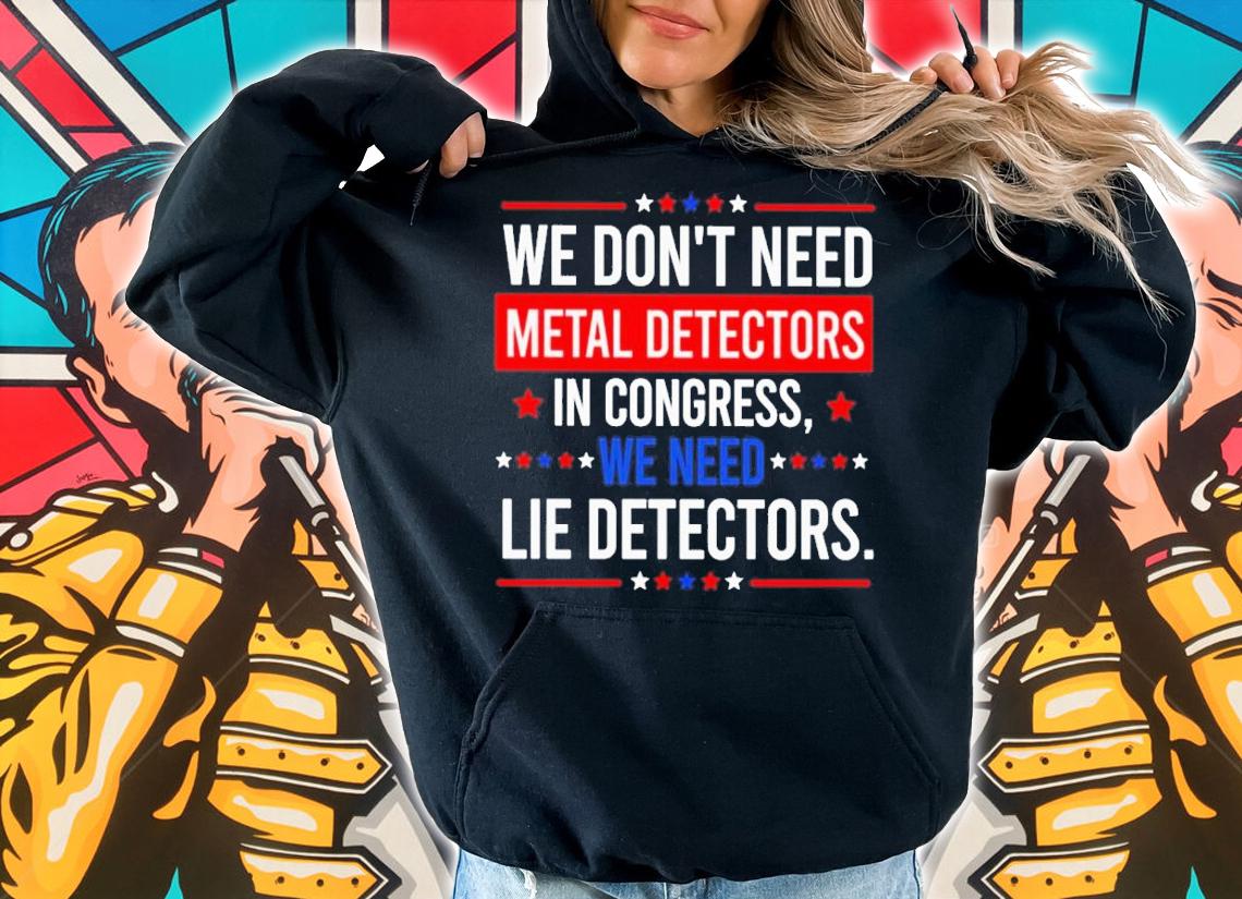 We Don't Need Metal Detectors In Congress We Need Lie Detectors Shirt t-shirt