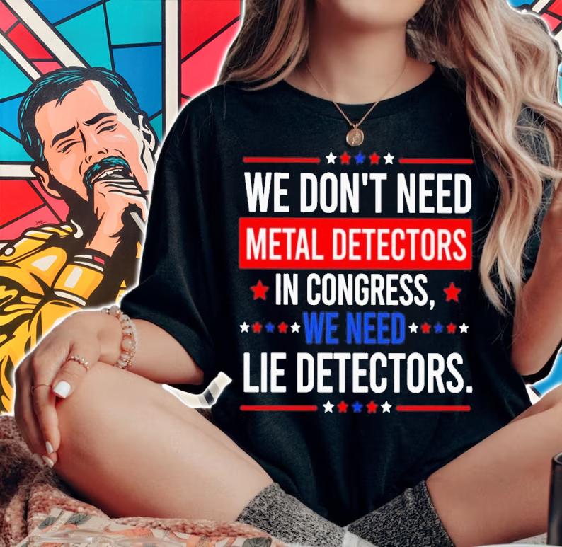 We Don't Need Metal Detectors In Congress We Need Lie Detectors Shirt t-shirt