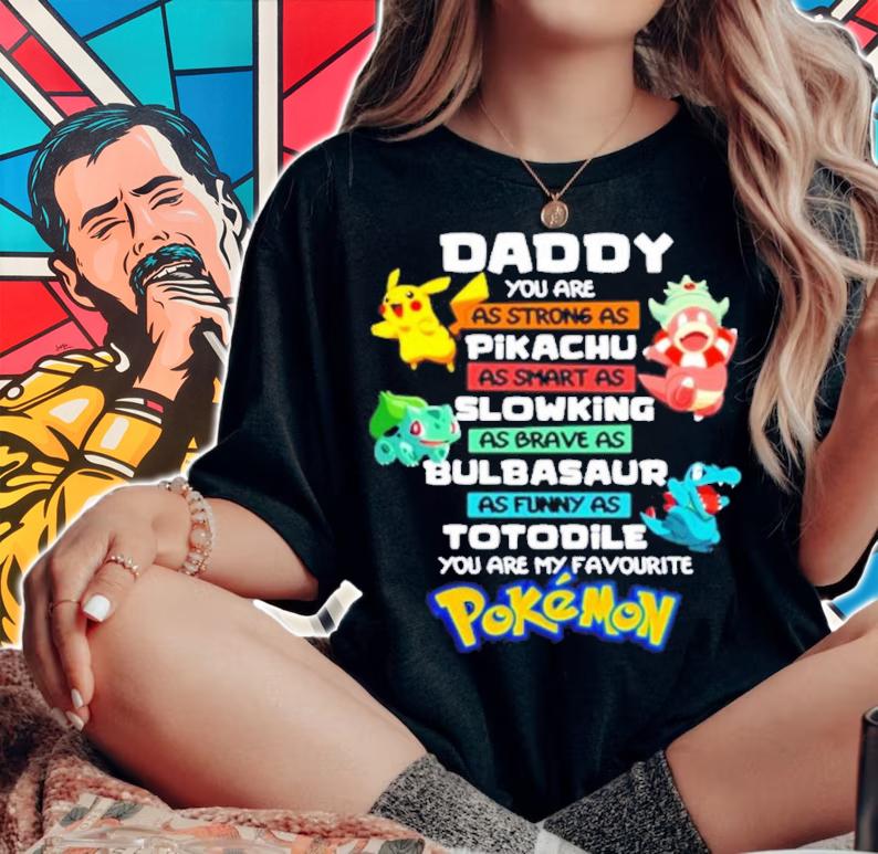 Daddy You Are As Strong As Pikachu As Smart As Slowking As Brave As Bulbasaur As Funny As Totodile You Are My Favourite Pokemon Shirt t-shirt woman shirt