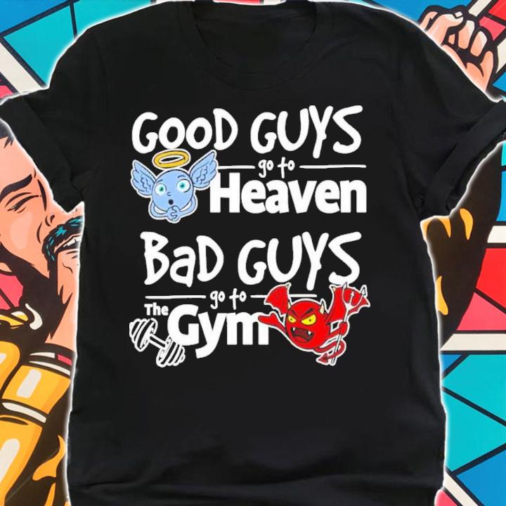 Good Guy Go To Heaven Bad Guys Go To The Gym Shirt t-shirt