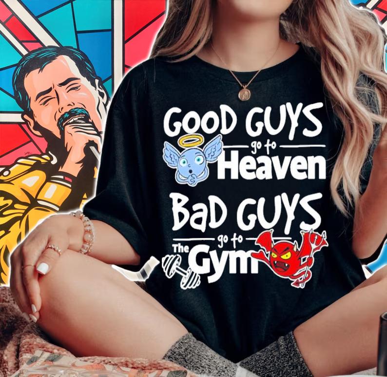 Good Guy Go To Heaven Bad Guys Go To The Gym Shirt t-shirt