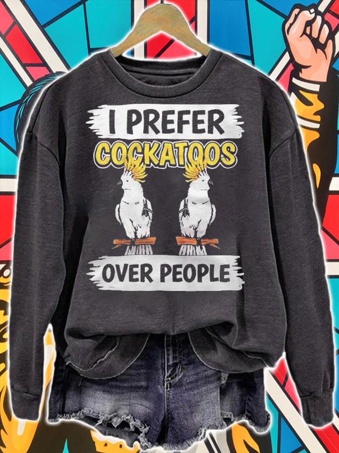 I prefer Cockatoos over people T-shirt t-shirt sweatshirt