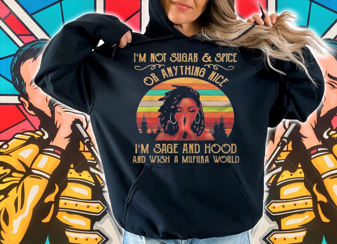 Im Not Sugar And Spice And Anything Nice Black Girl Magic Shirt t-shirt hoodie