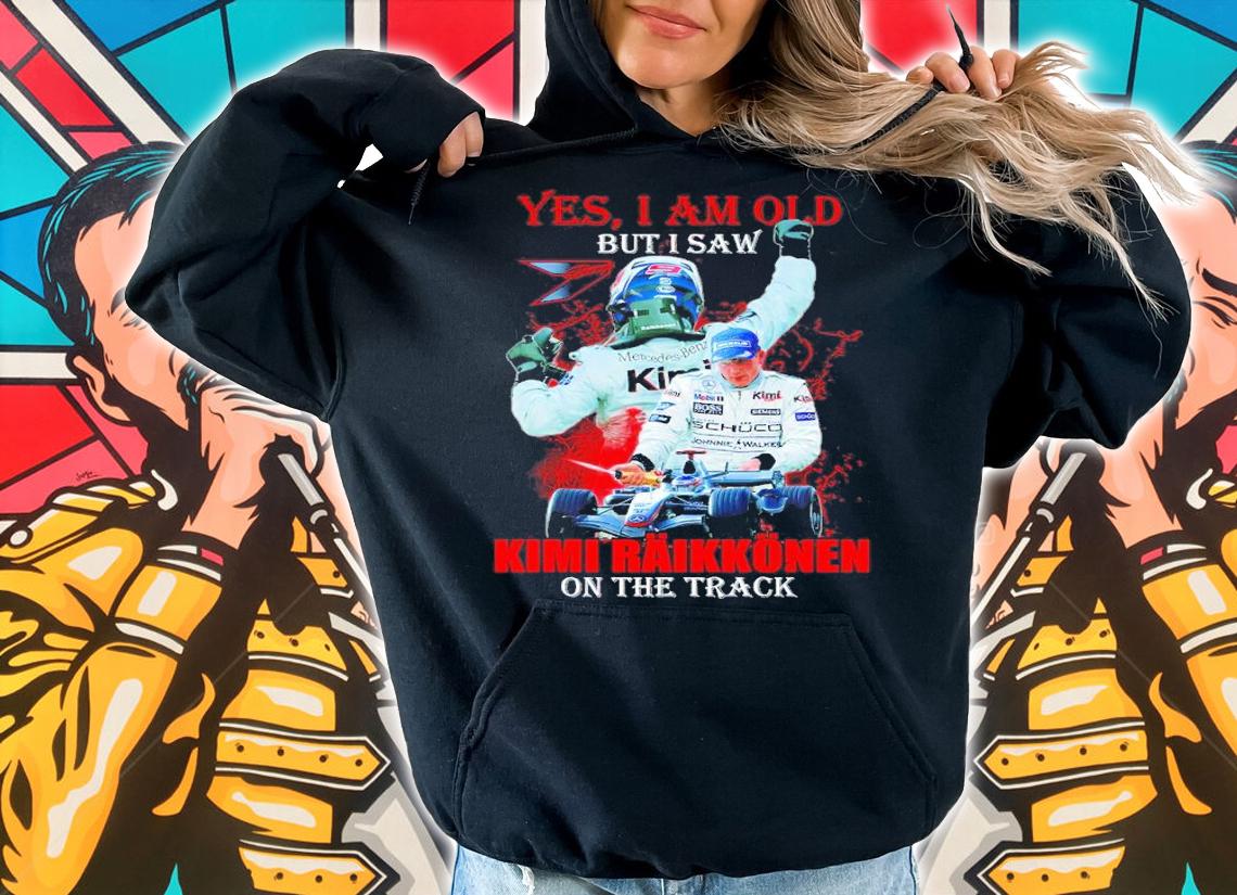 Yes I am but I saw Kimi Raikkonen on the track shirt t-shirt hoodie
