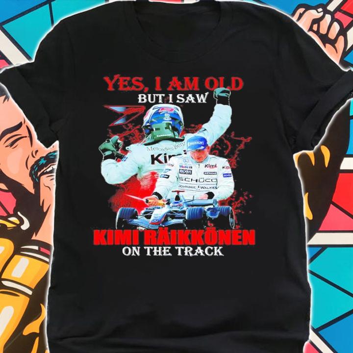 Yes I am but I saw Kimi Raikkonen on the track shirt t-shirt shirt