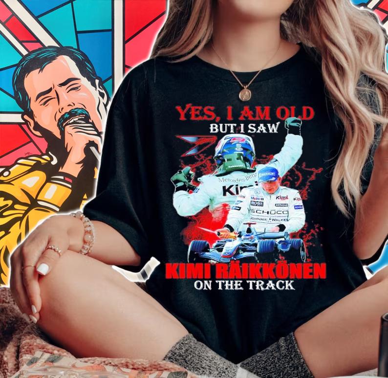 Yes I am but I saw Kimi Raikkonen on the track shirt t-shirt woman shirt