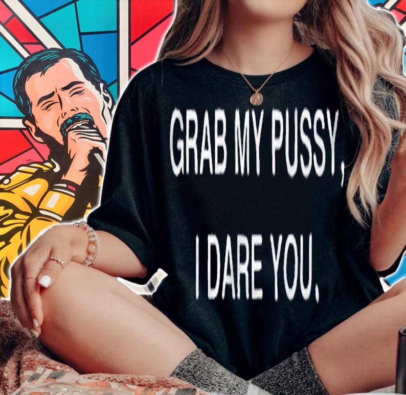 Grab my pussy I dare you T-shirt t-shirt