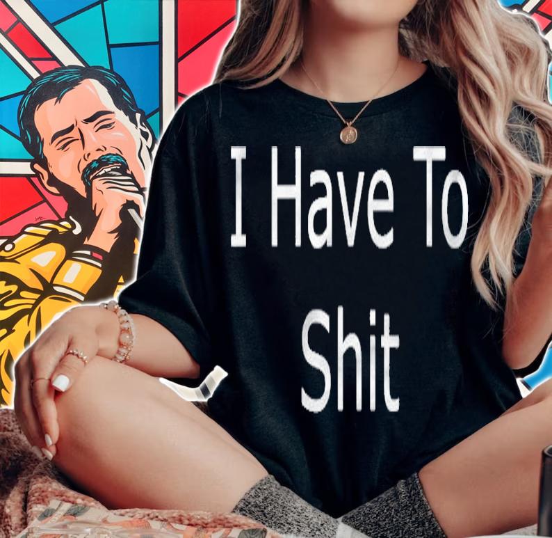 I Have To Shit Poop T-shirt t-shirt