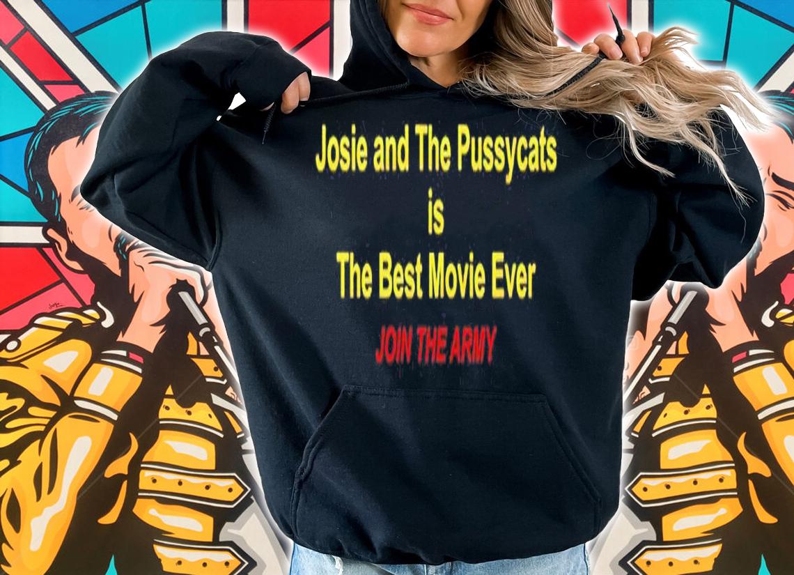 Josie and The Pussycats is The Best Movie Ever Join The Army shirt t-shirt